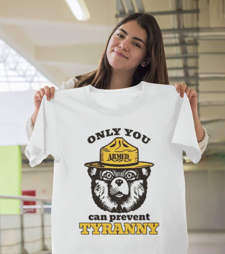 Only You Armed AF Can Prevent Tyranny Smokey Bear T-Shirt