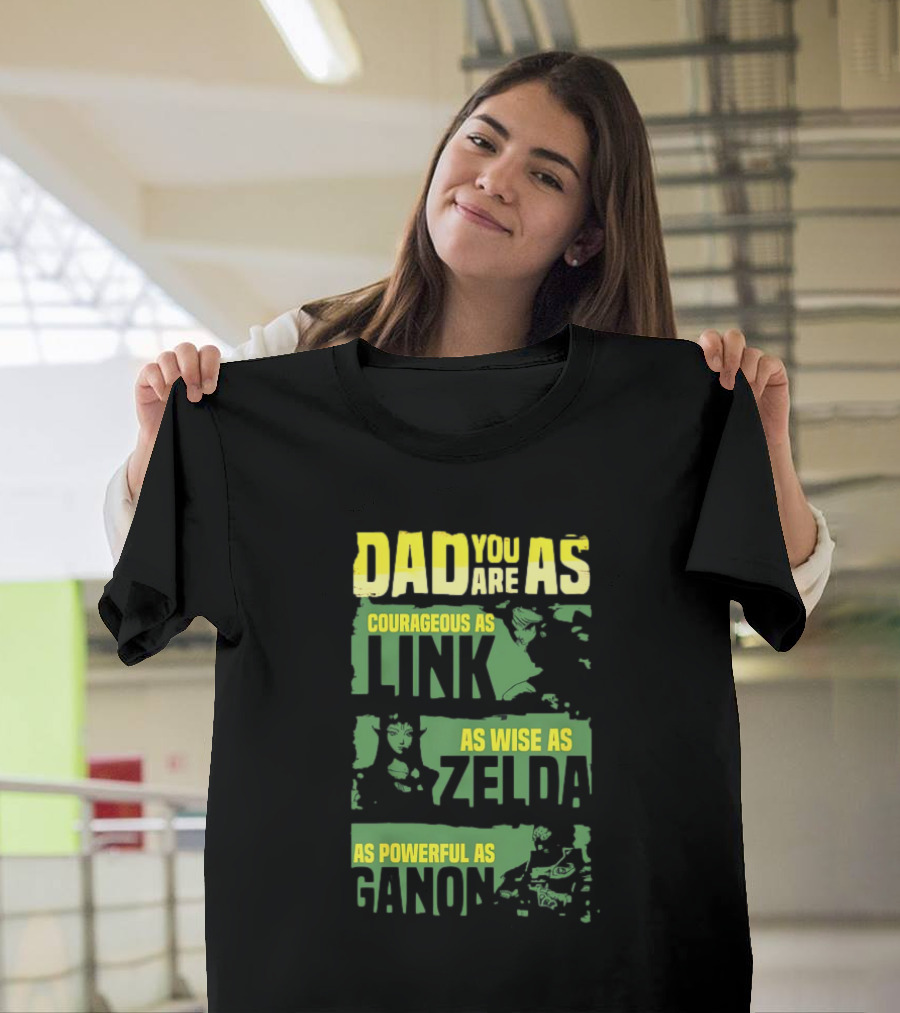 Dad You Are As Courageous As Link As Wise As Zelda As Powerful As Ganon T-Shirt