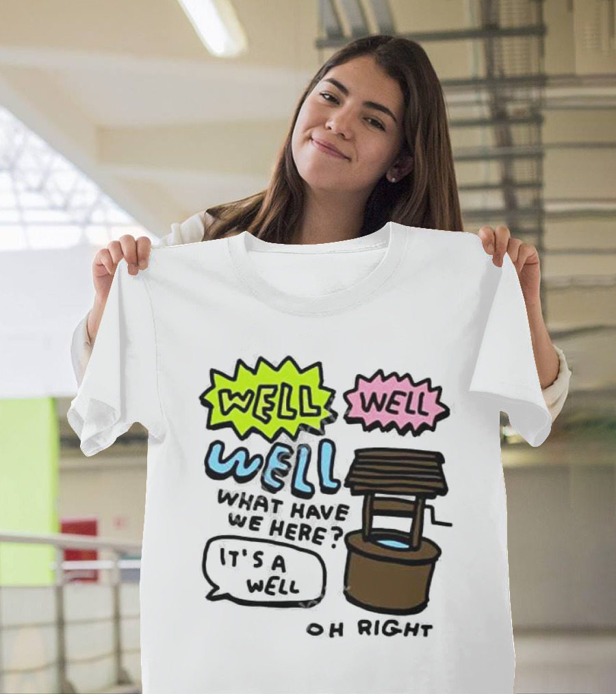 Well Well Well What Have We Here It’s A Well Oh Right T-Shirt