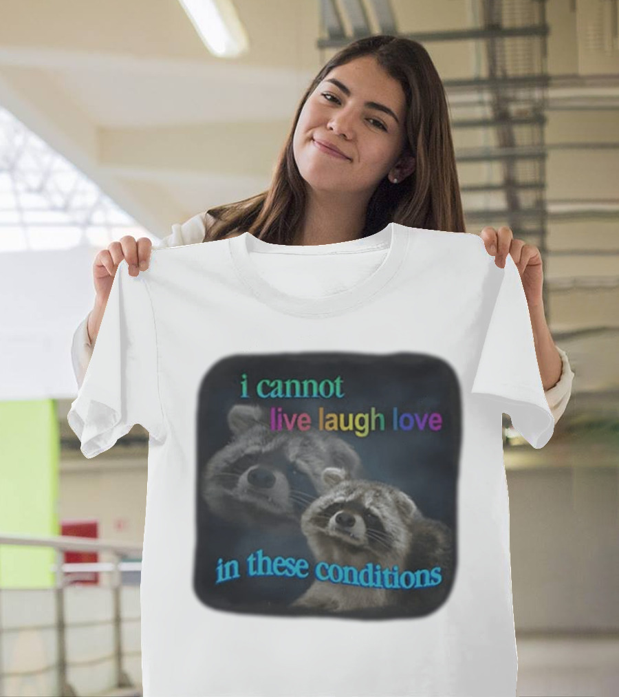 I Cannot Live Laugh Love In These Conditions Raccoon Duo Reality Check T-Shirt