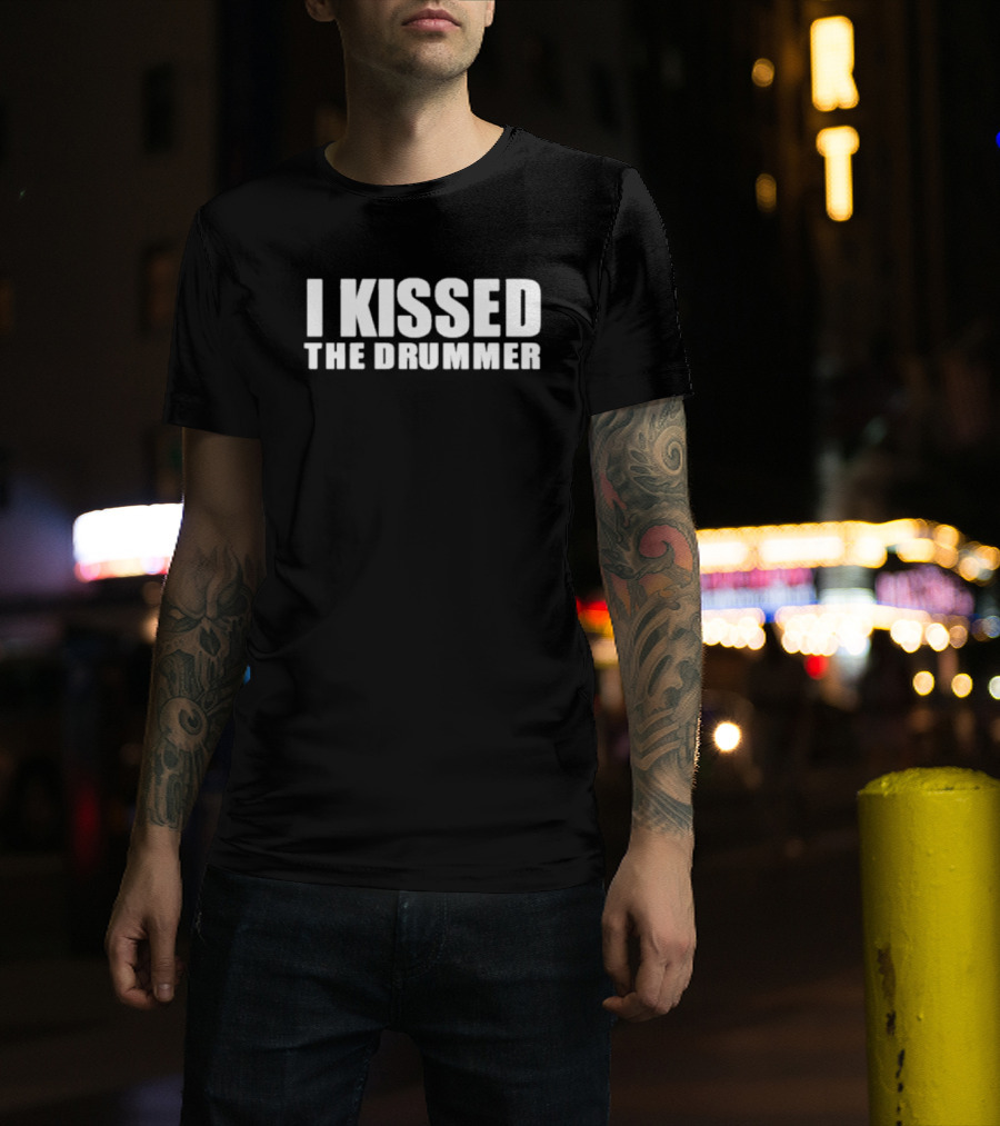 I Kissed The Drummer T-Shirt