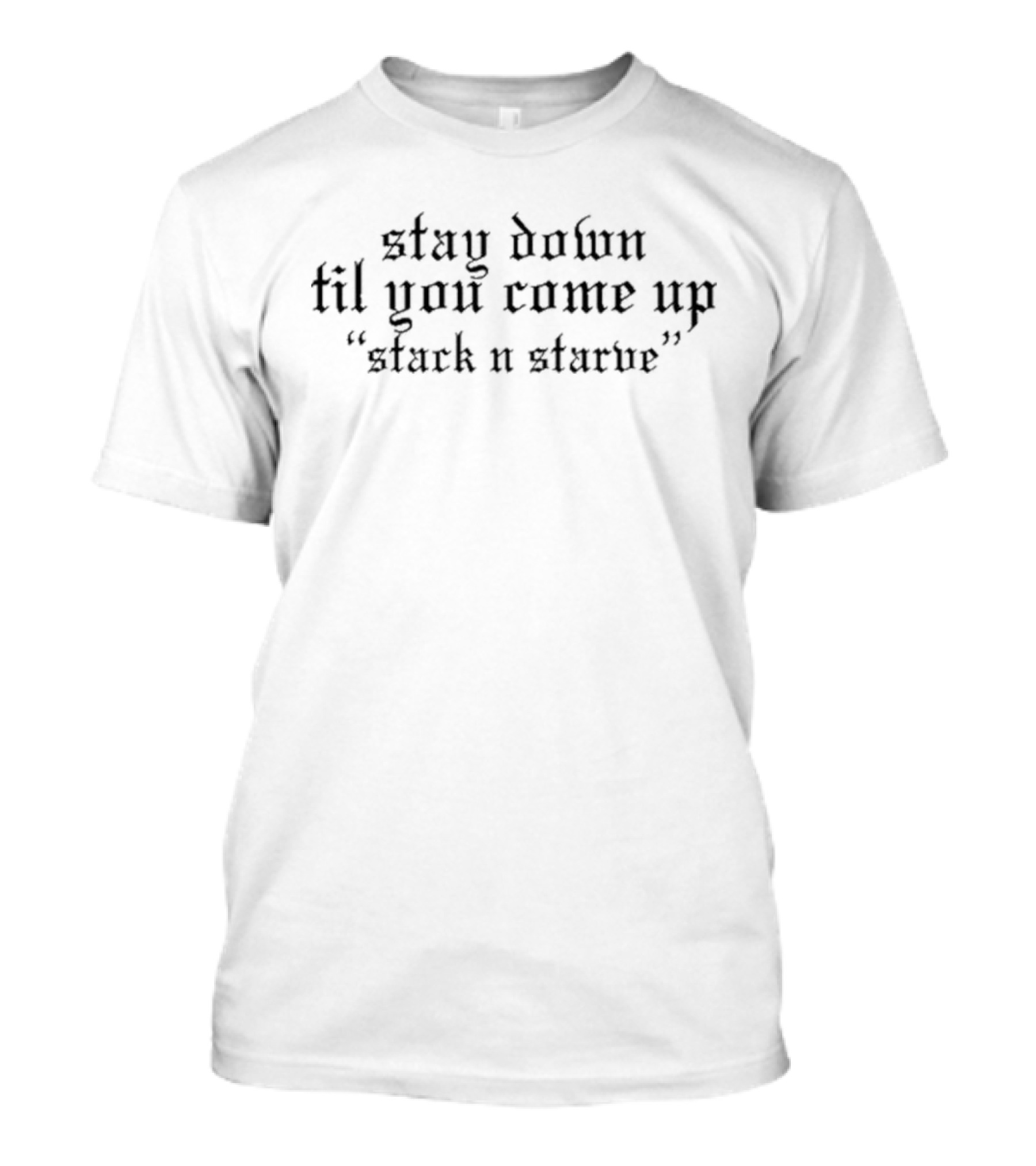 Stay Down Til You Come Up Stack N Starve T-Shirt