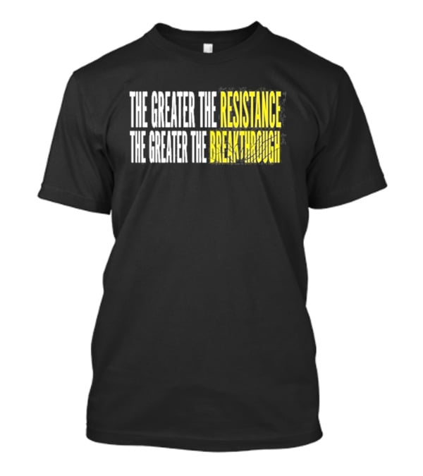 The Greater The Resistance The Greater The Breakthrough Sean Feucht T-Shirt