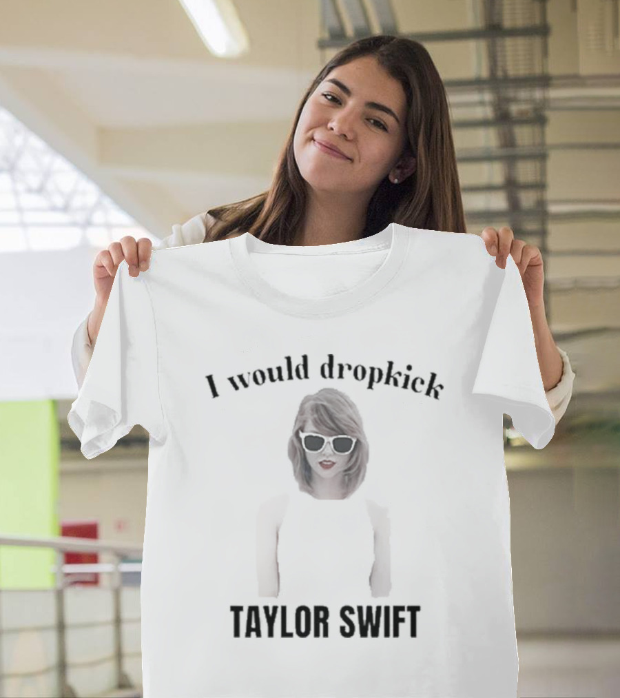 Unethical Threads I Would Dropkick Taylor Swift T-Shirt