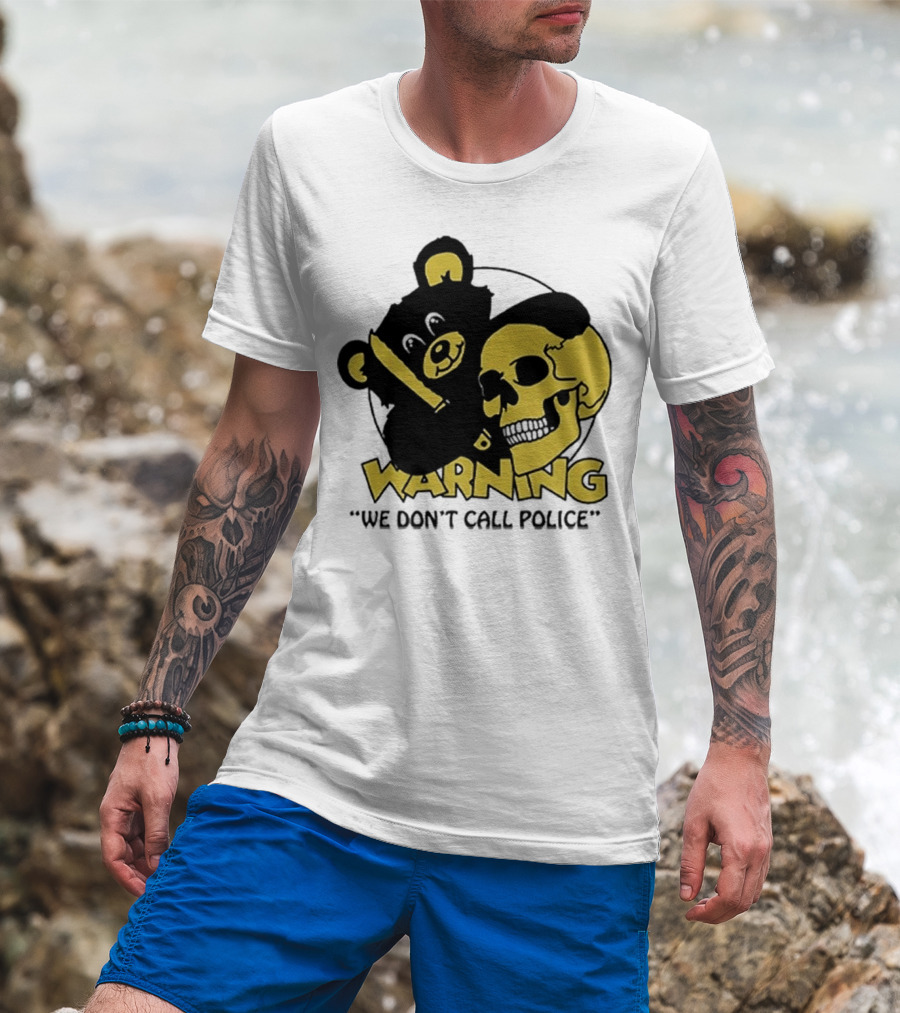 WARNING We Don't Call Police Bear And Skull T-Shirt