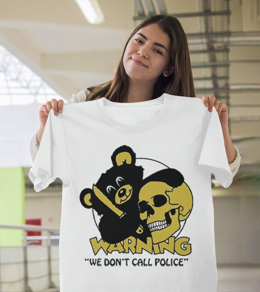 WARNING We Don't Call Police Bear And Skull T-Shirt