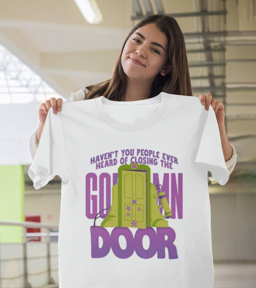 Haven't You People Ever Heard Of Closing The Goddamn Door T-Shirt