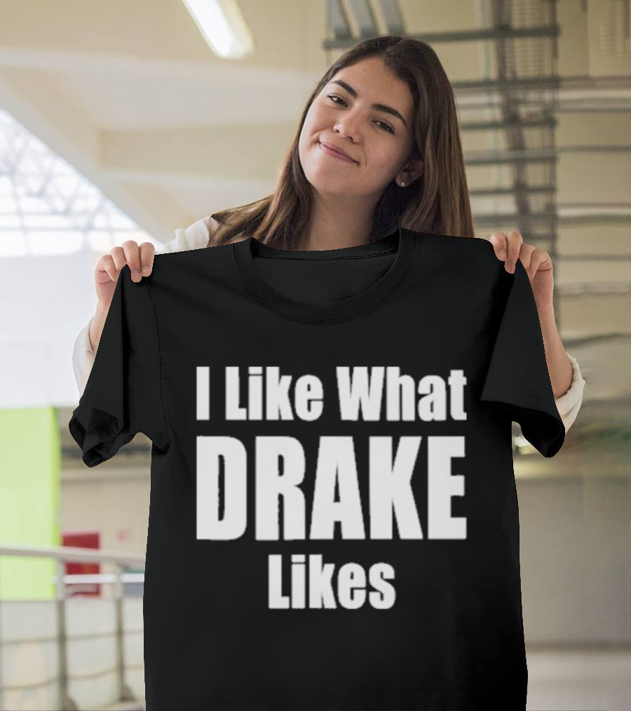 I Like What Drake Likes Text T-Shirt