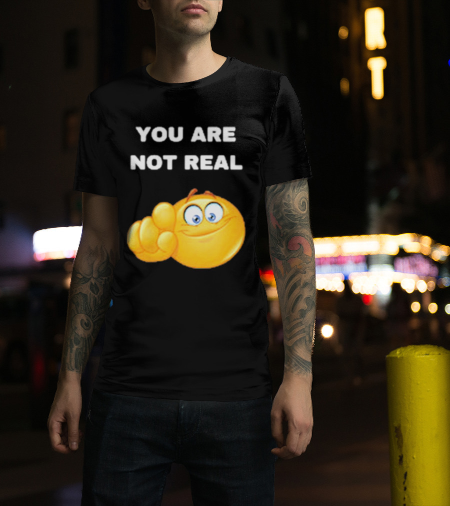YOU ARE NOT REAL Smiling Emoji Pointing Finger T-Shirt
