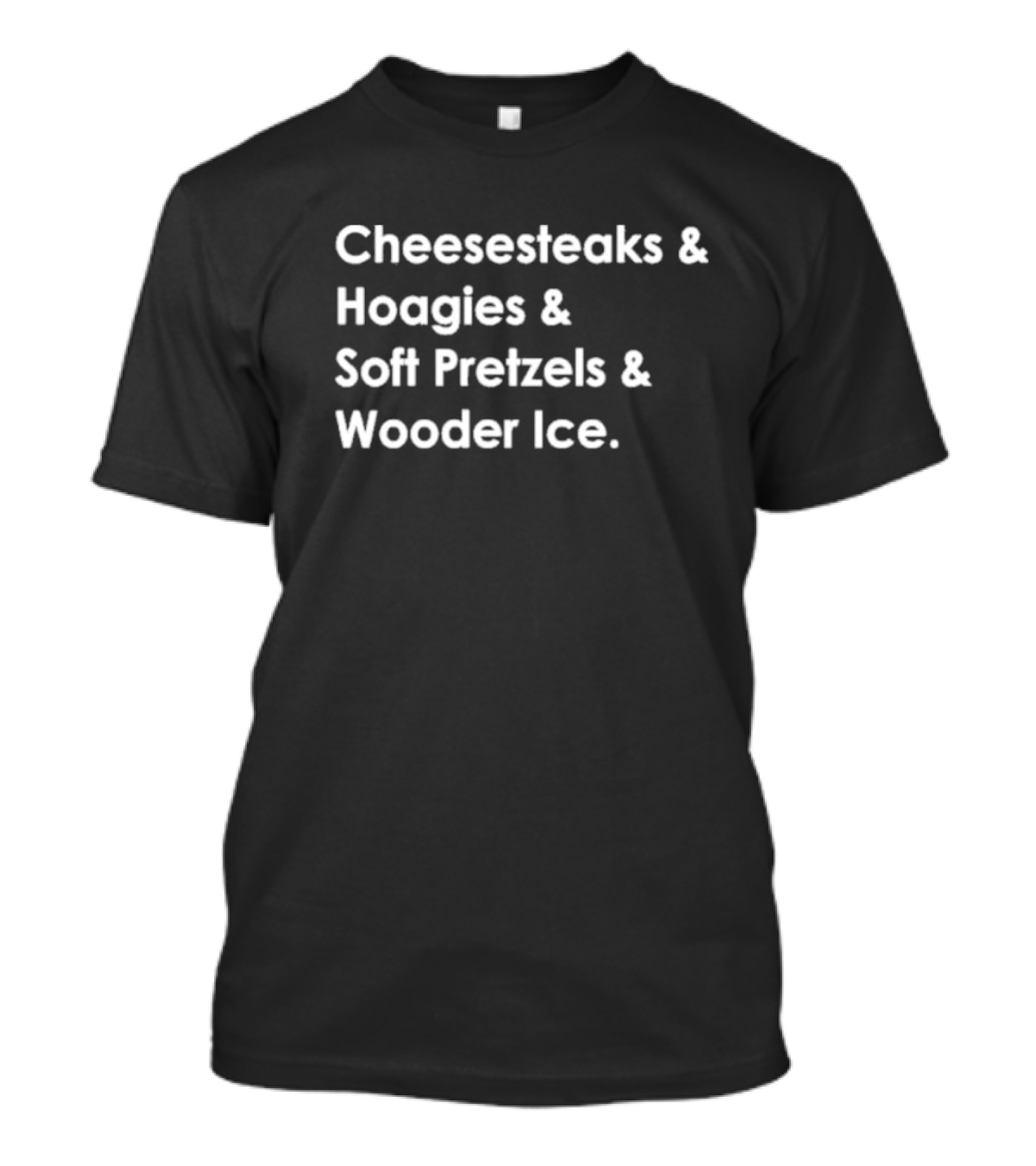 Fitdadceo Cheesesteaks Hoagies Soft Pretzels Wooder Ice T-Shirt
