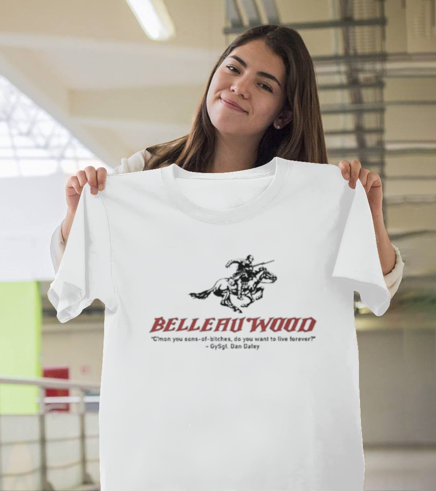 Belleau Wood C'mon You Sons-of-Bitches, Do You Want To Live Forever? GySgt Dan Daley T-Shirt