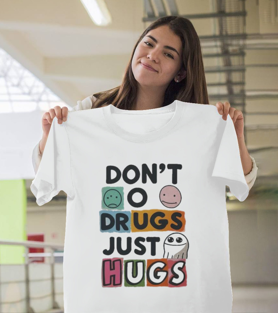 DON’T Worry Be Happy DRUGS JUST HUGS T-Shirt