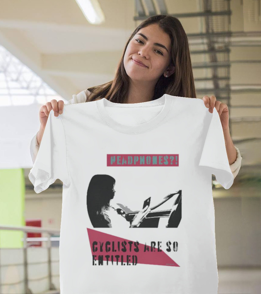 Headphones? Cyclists Are So Entitled T-Shirt