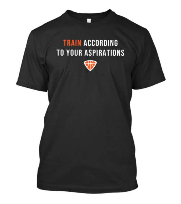 Train According To Your Aspirations Basketball Motivation T-Shirt