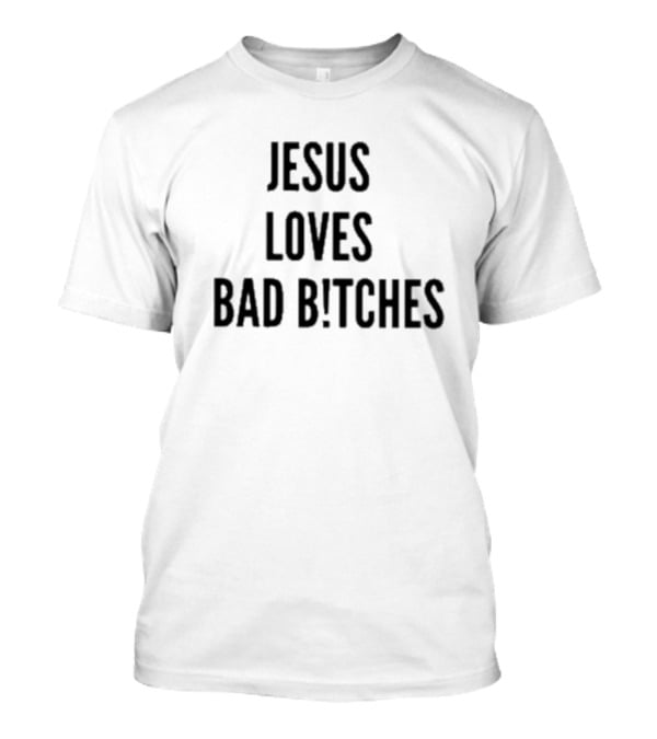 Jesus Loves Bad Bitches T-Shirt
