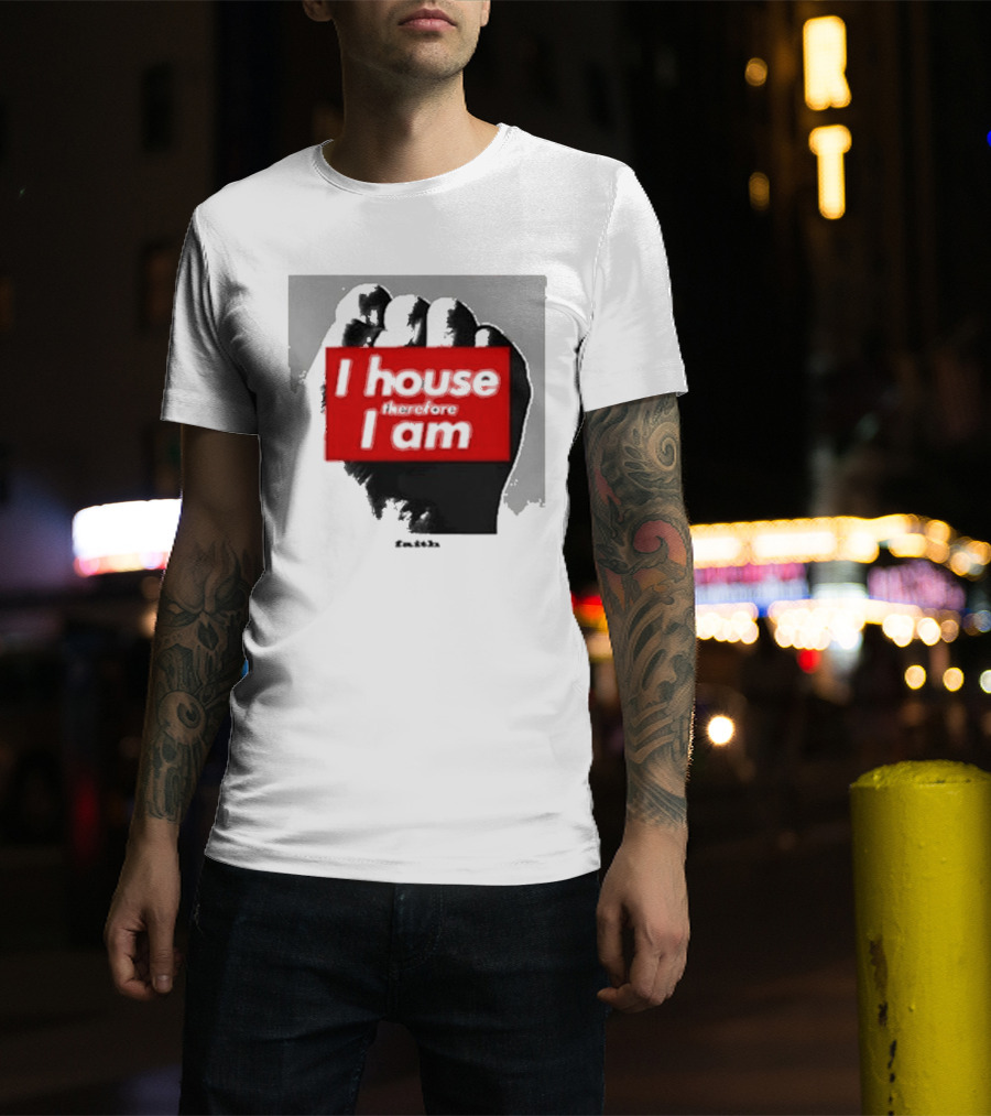 I House Therefore I Am Fist T-Shirt