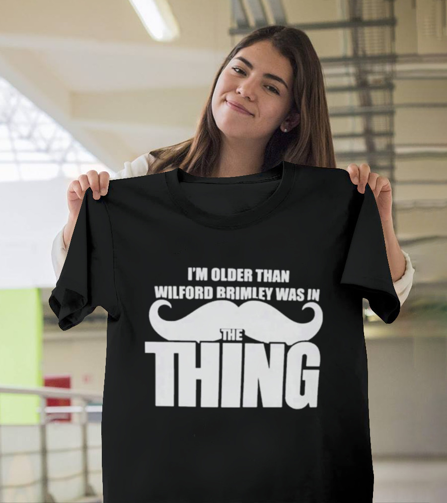 I'm Older Than Wilford Brimley Was In The Thing Mustache T-Shirt