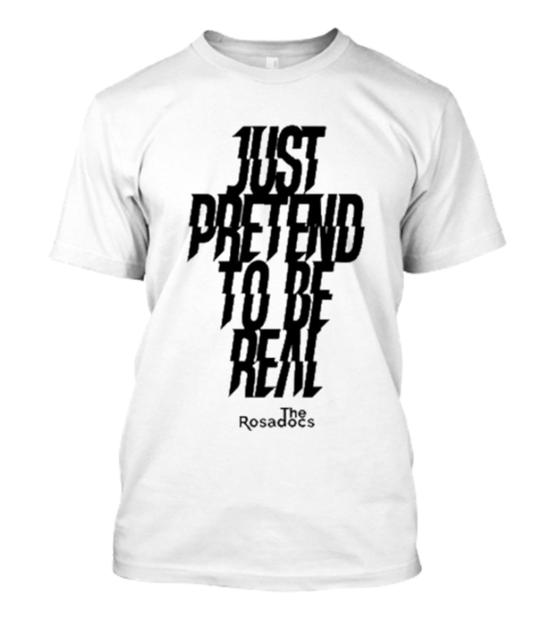 Just Pretend To Be Real The Rosadoes T-Shirt