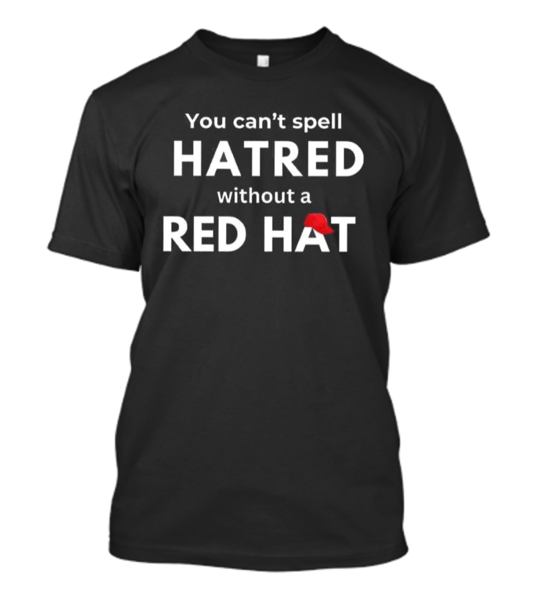 You Can’t Spell Hatred Without A Red Hat Women’s Casual T-Shirt