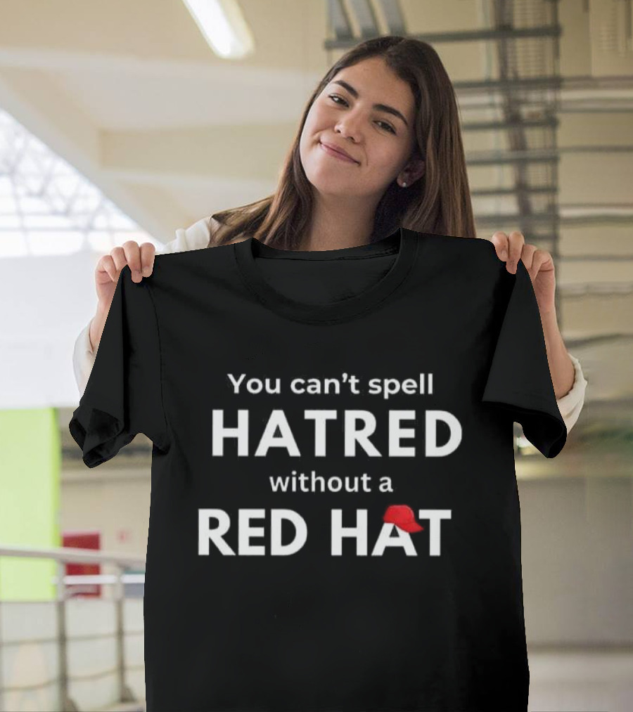 You Can’t Spell Hatred Without A Red Hat Women’s Casual T-Shirt