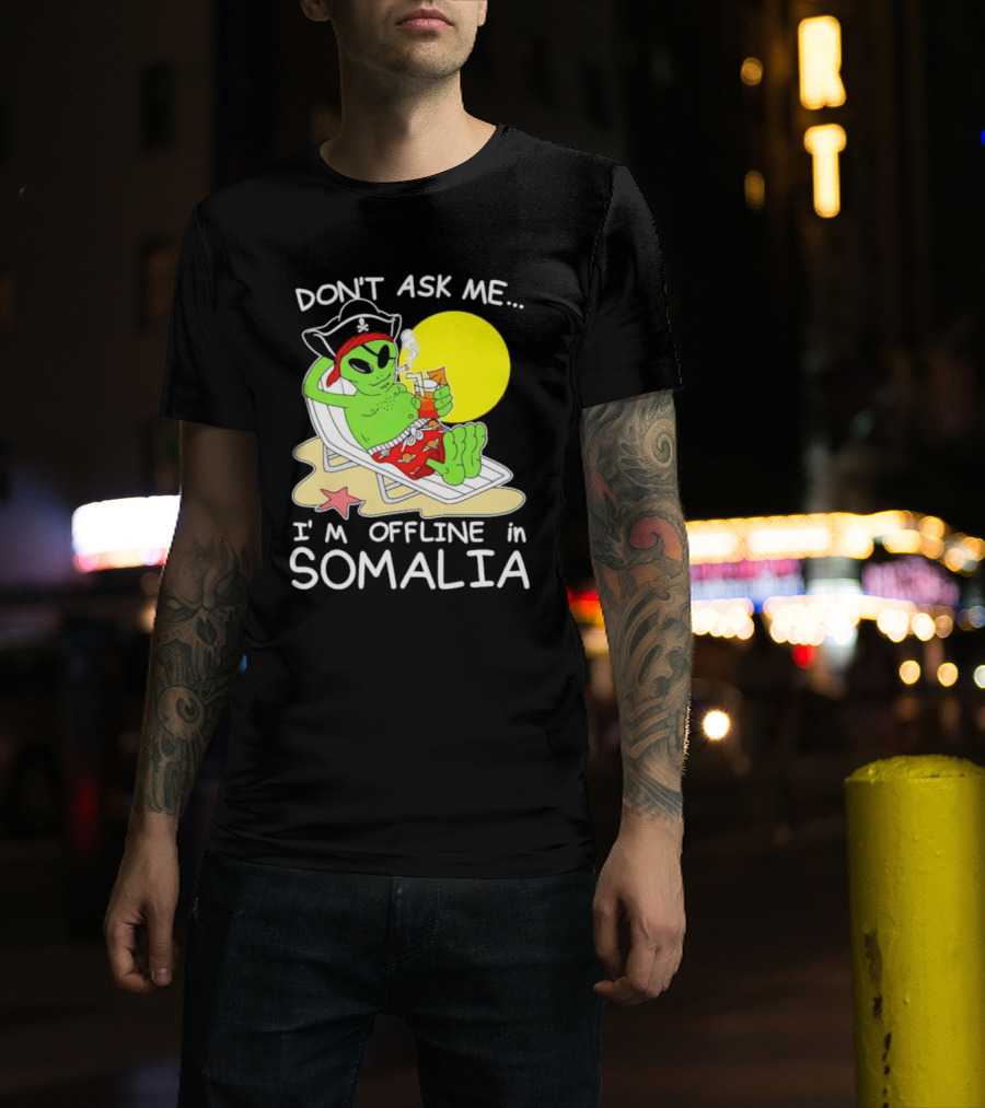 Don’t Ask Me I’m Offline In Somalia Pirate Alien Beach Relaxation T-Shirt