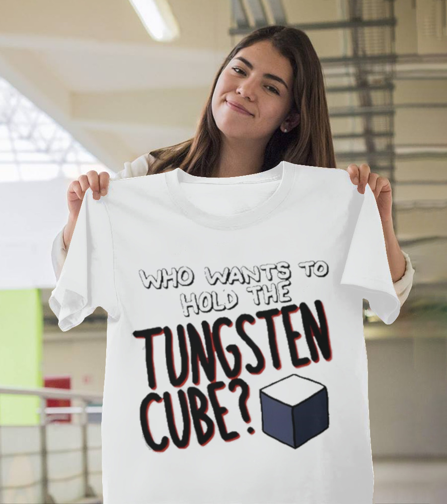 Raxdflipnote Who Wants To Hold The Tungsten Cube? T-Shirt