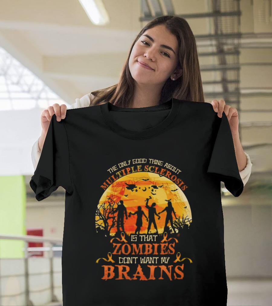 The Only Good Thing About Multiple Sclerosis Is That Zombies Don't Want My Brains Halloween T-Shirt