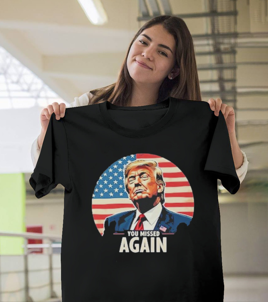 You Missed Again Donald Trump 2024 American Flag Background T-Shirt
