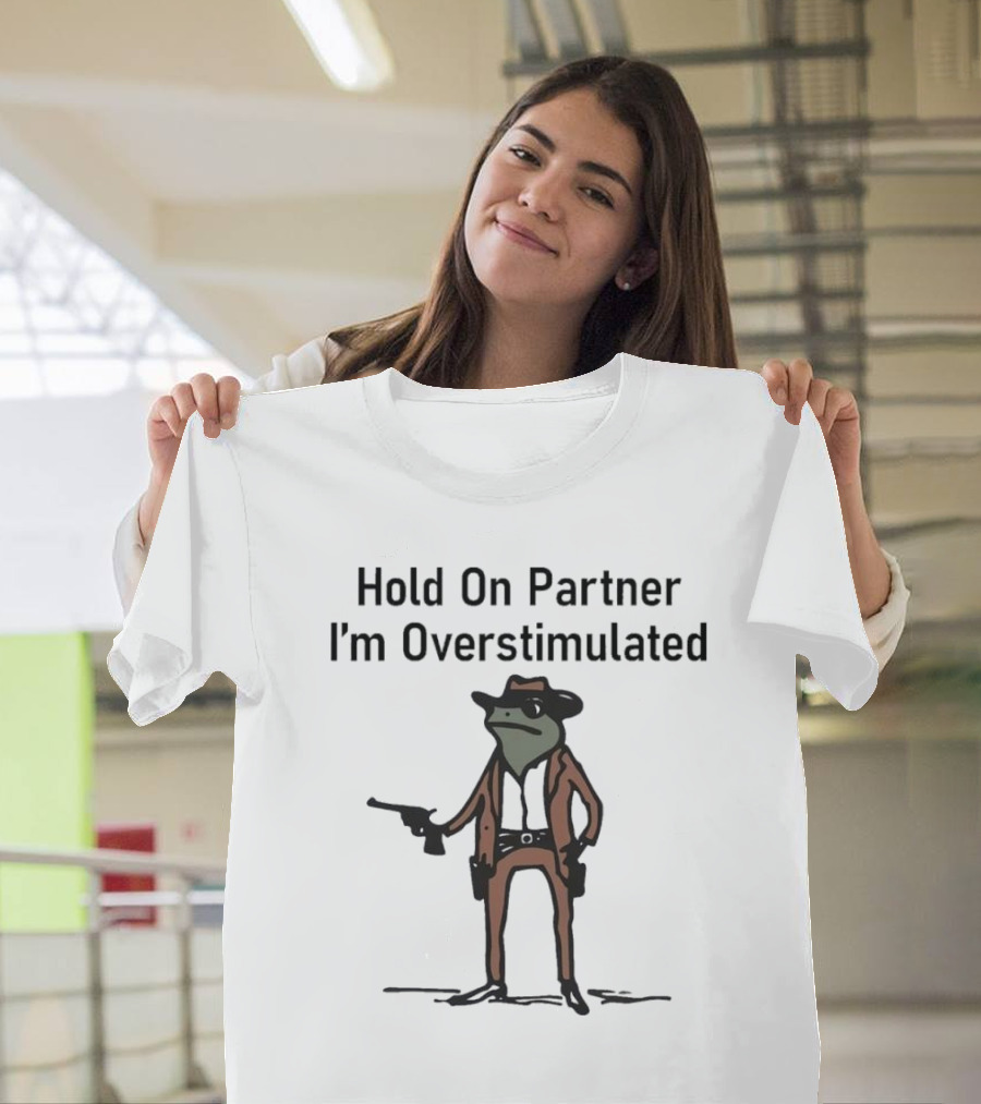Hold On Partner I'm Overstimulated Cowboy Frog With Gun T-Shirt