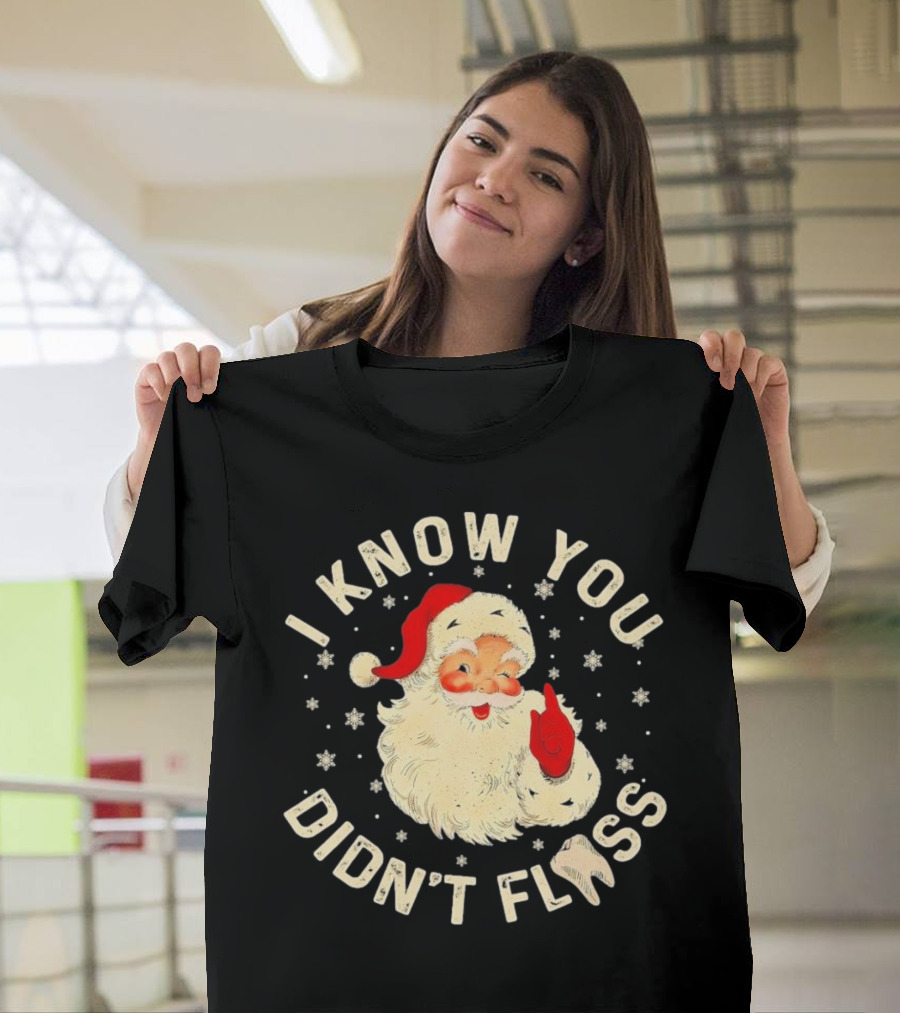 Santa I Know You Didn't Floss Dentist Dental Christmas T-Shirt