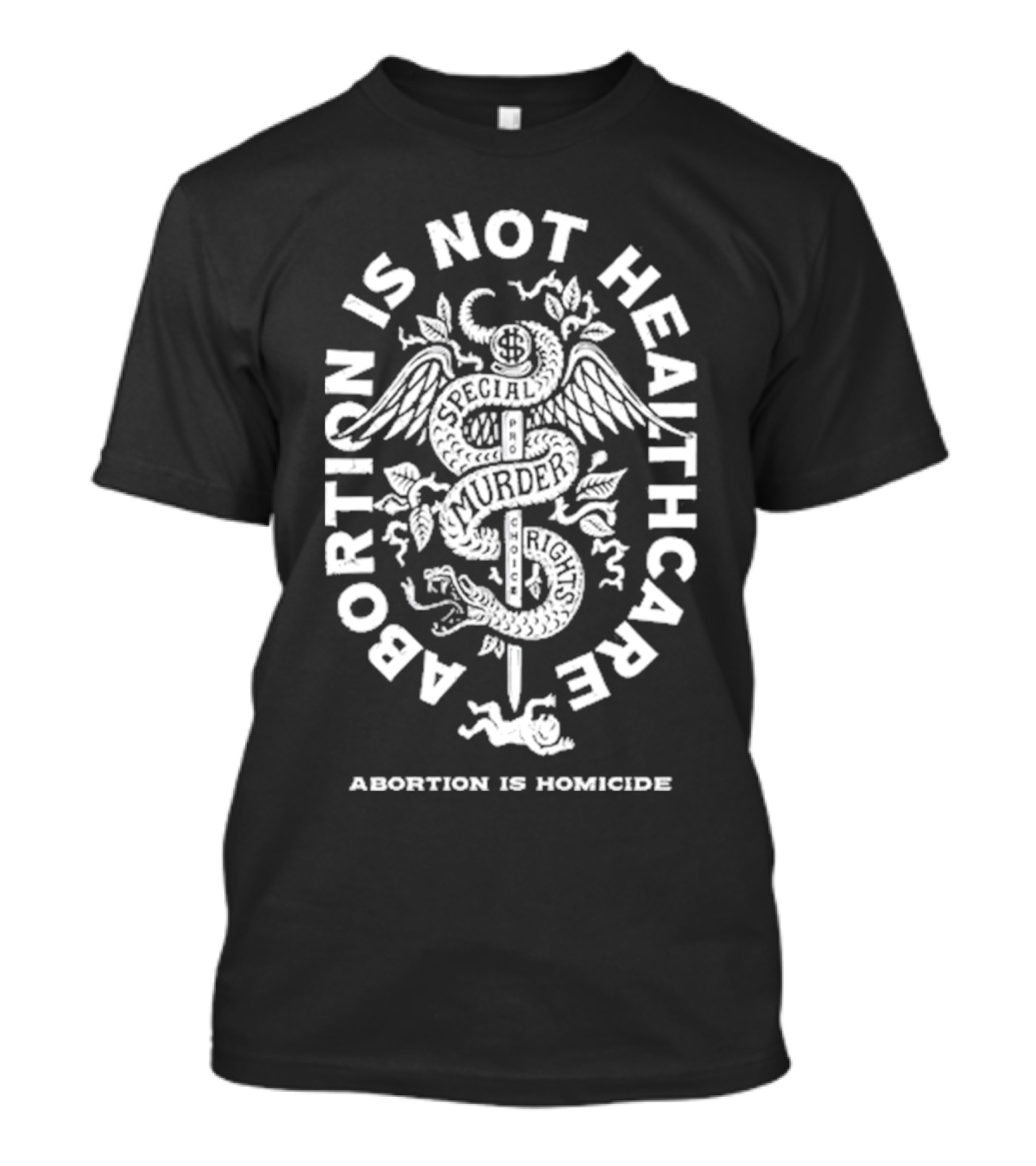 Abolitionists Rising Abortion Is Not Healthcare Abortion Is Homicide Special Rights Murder T-Shirt