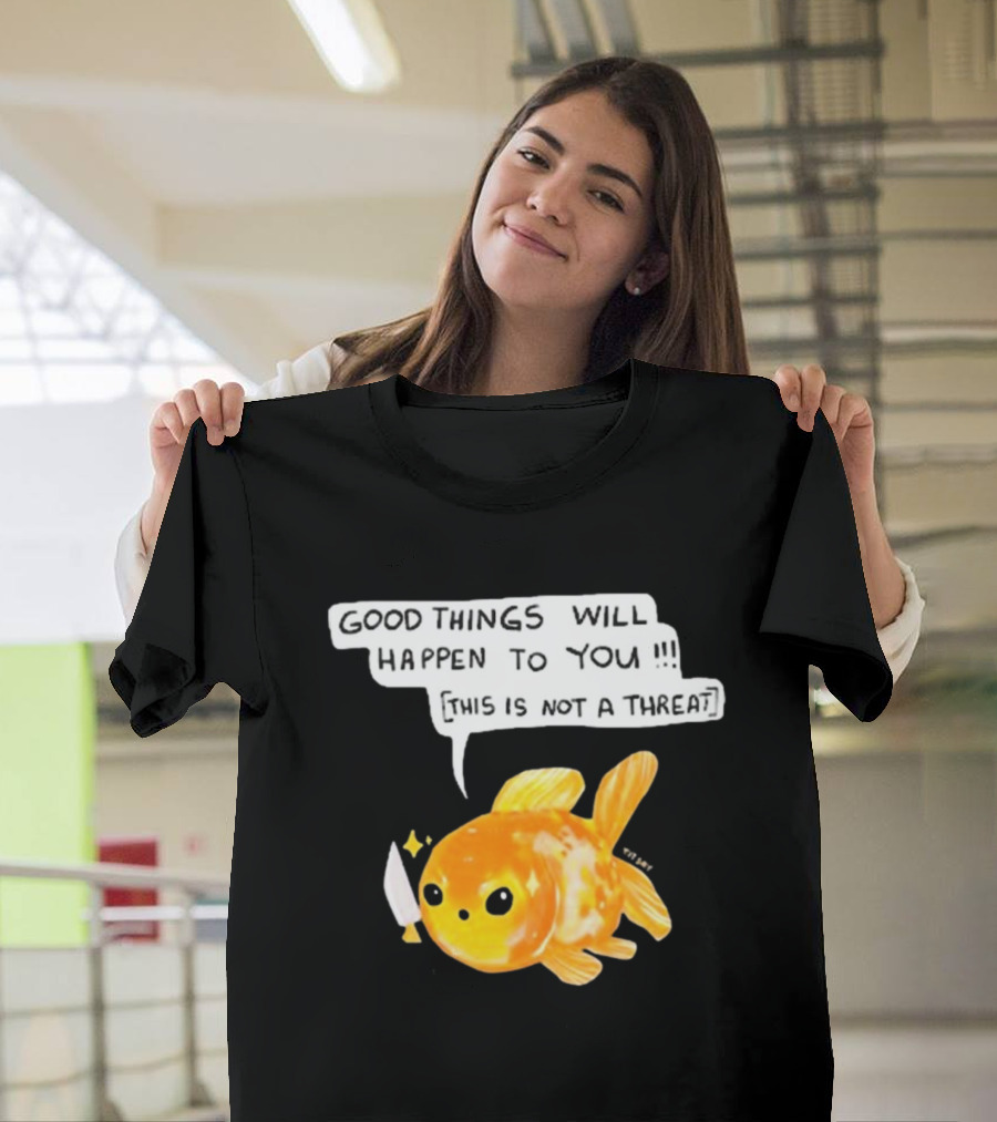 Good Things Will Happen To You This Is Not A Threat Cute Goldfish Knife T-Shirt