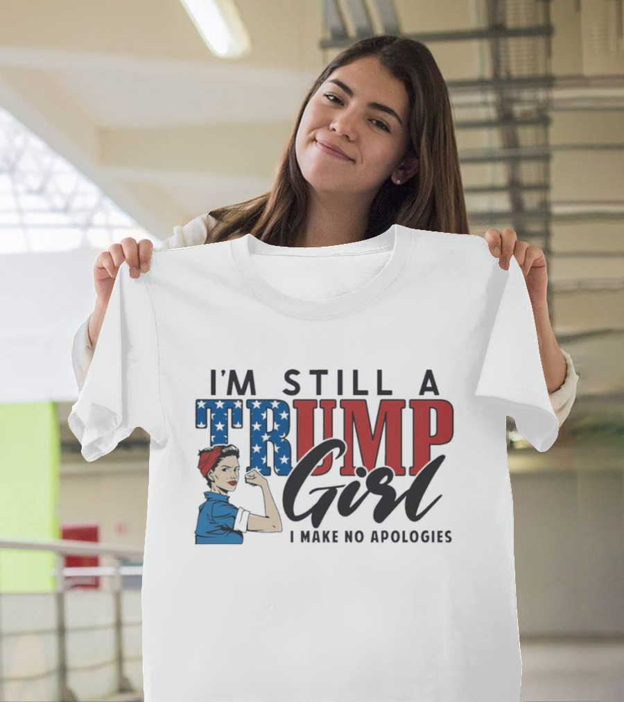 IM Still A Trump Girl I Make No Apologies T-Shirt