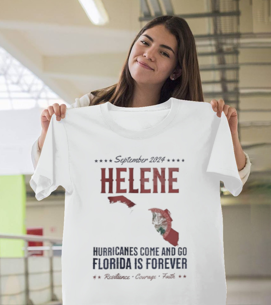 September 2024 Helene Hurricanes Come and Go Florida Is Forever Resilience Courage Faith T-Shirt