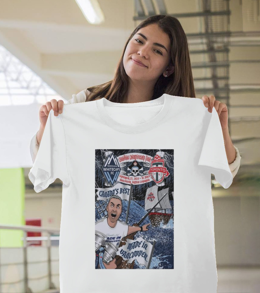 Canada's Best Vancouver Whitecaps FC Vs Toronto FC Canadian Championship Final 2024 Made in Vancouver BC T-Shirt