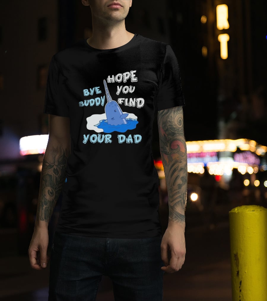 Bye Buddy Hope You Find Your Dad Christmas Narwhal T-Shirt