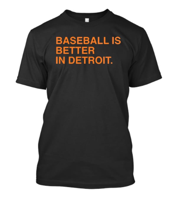 Detroit Tigers MLB Baseball Is Better In Detroit Baseball Is Better In Detroit T-Shirt