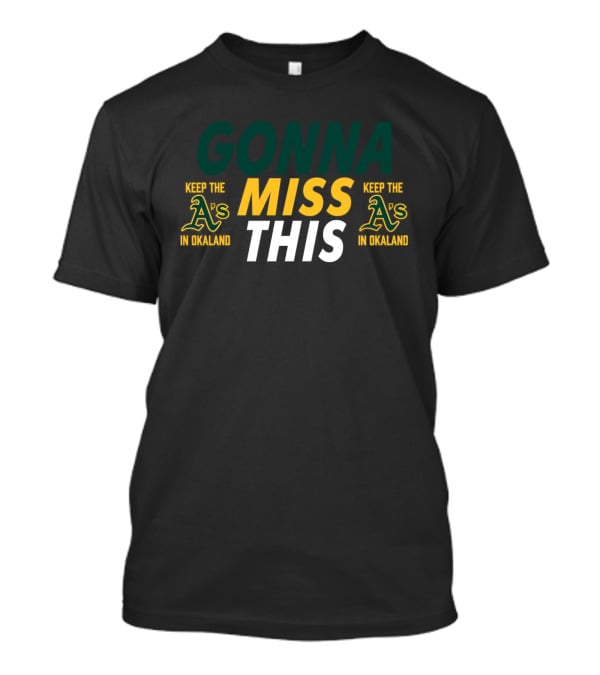 Gonna Miss This Keep The A’s In Oakland T-Shirt