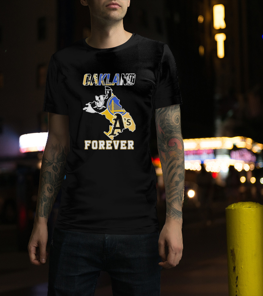 Oakland Raiders Warriors Athletics Oakland Forever T-Shirt