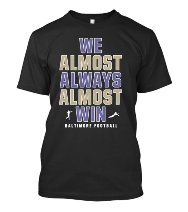 We Almost Always Almost Win Baltimore Football T-Shirt
