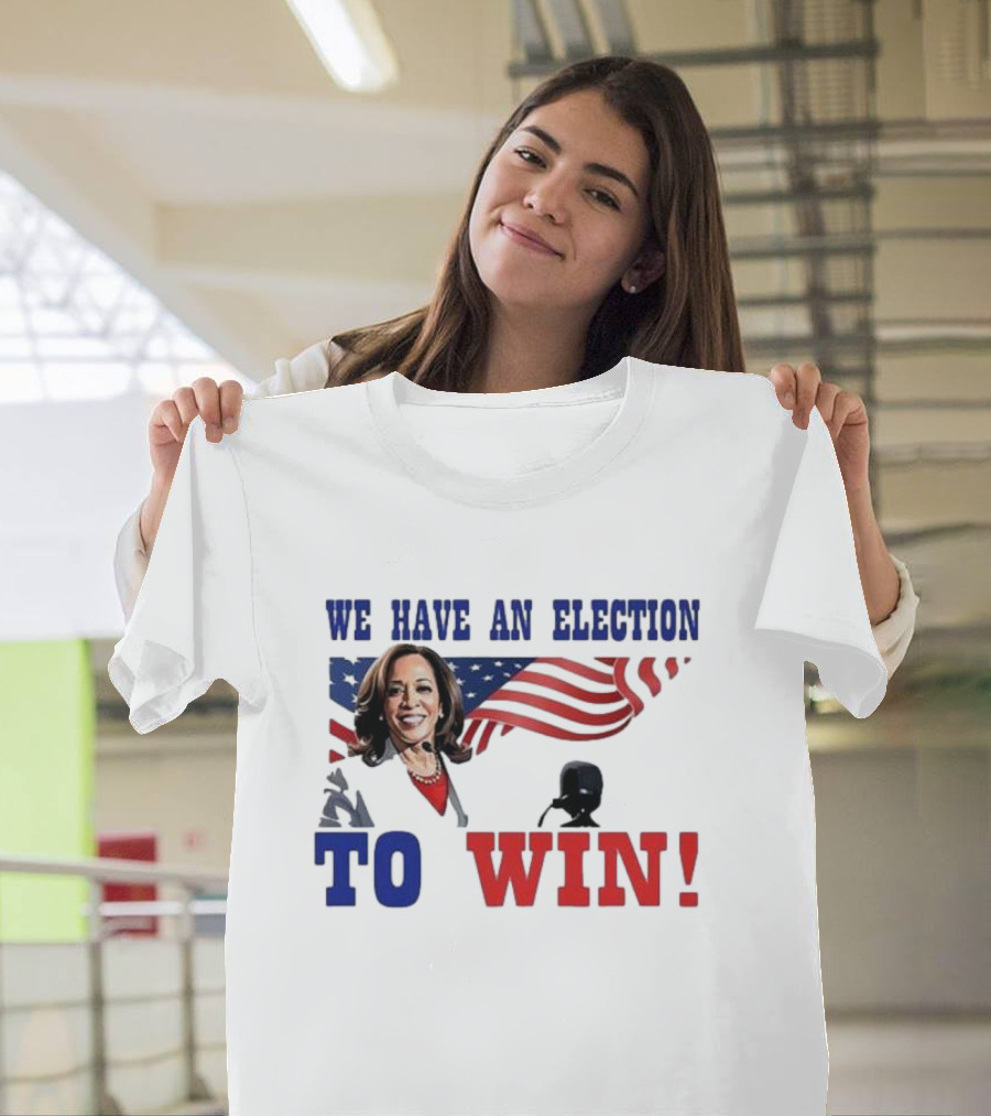 We Have An Election To Win Kamala Harris American Flag Background T-Shirt