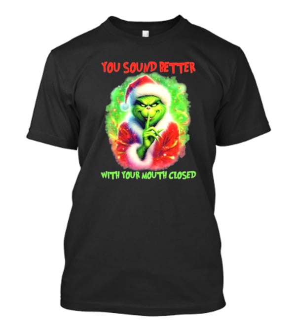You Sound Better With Your Mouth Closed Santa Grinch T-Shirt