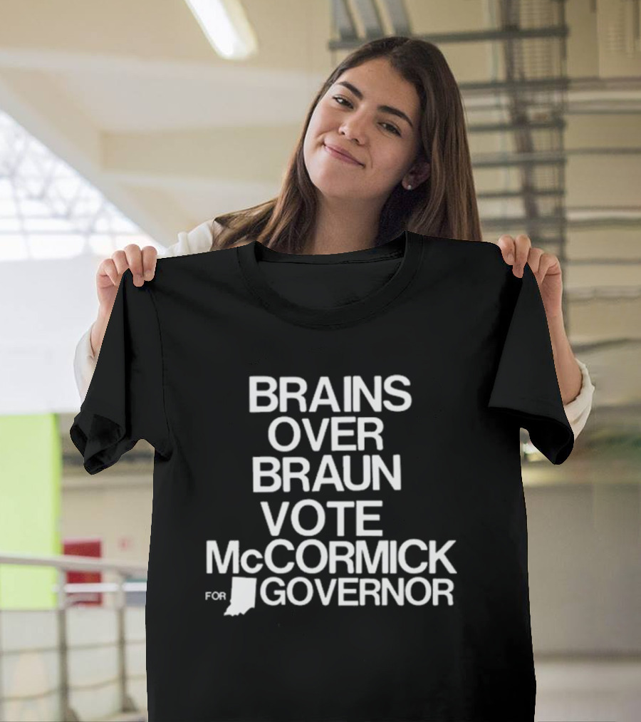 Brains Over Braun Vote Mccormick For Governor Indiana T-Shirt