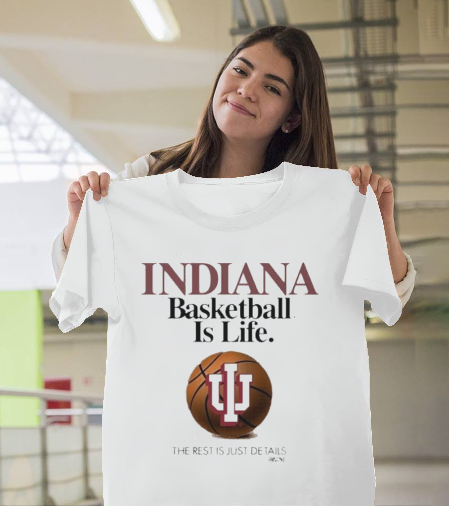 Indiana Hoosiers Basketball Is Life The Rest Is Just Details Basketball IU T-Shirt