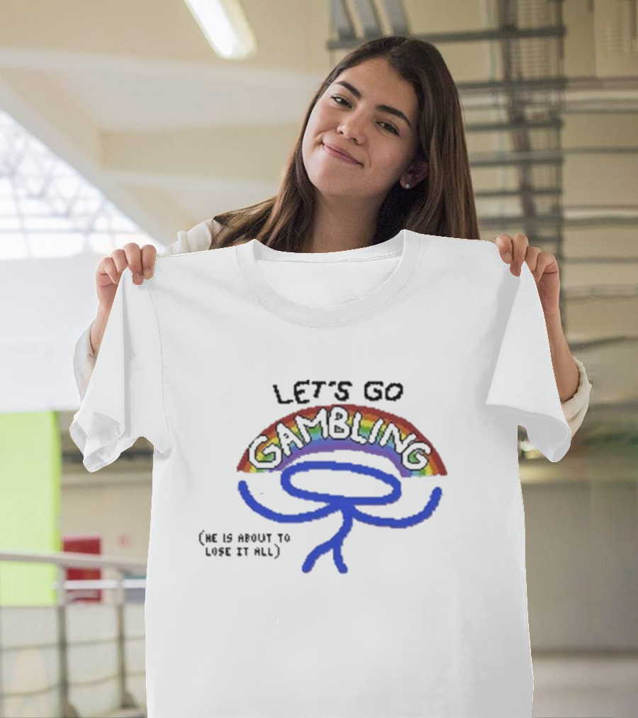 Raxdflipnote Let’s Go Gambling He Is About to Lose It All T-Shirt