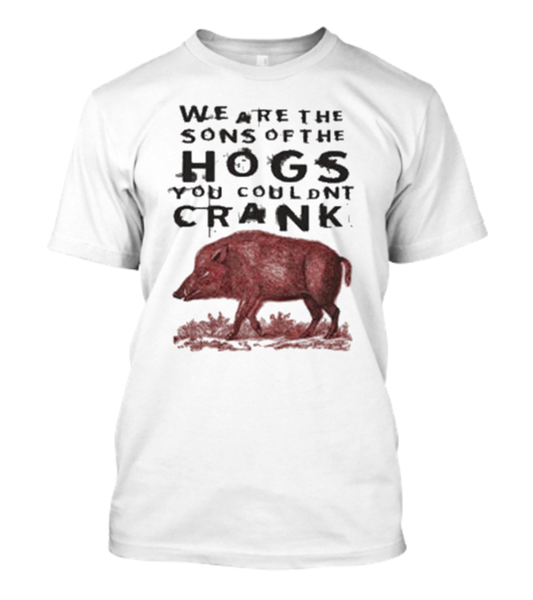 We Are The Sons Of The Hogs You Couldn't Crank Wild Boar Image T-Shirt