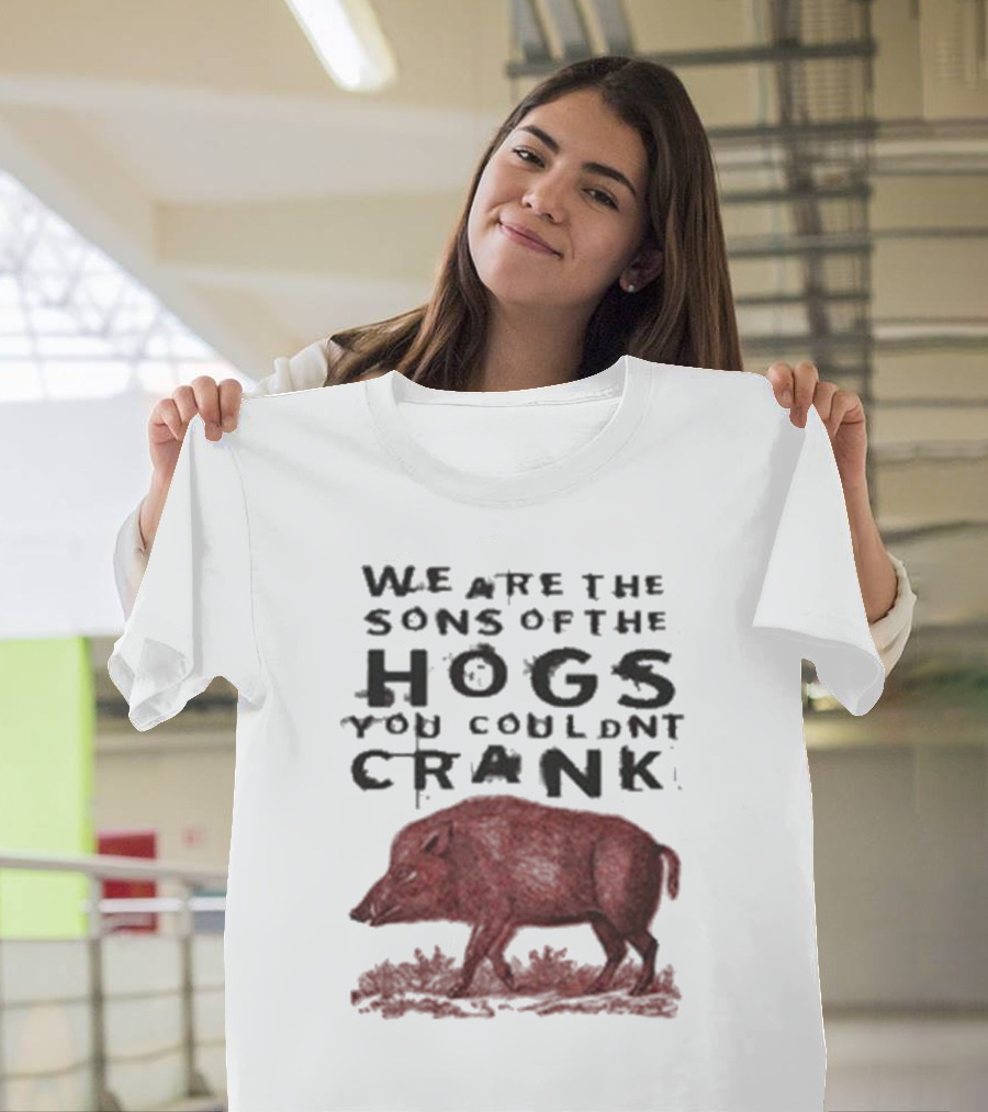 We Are The Sons Of The Hogs You Couldn't Crank Wild Boar Image T-Shirt