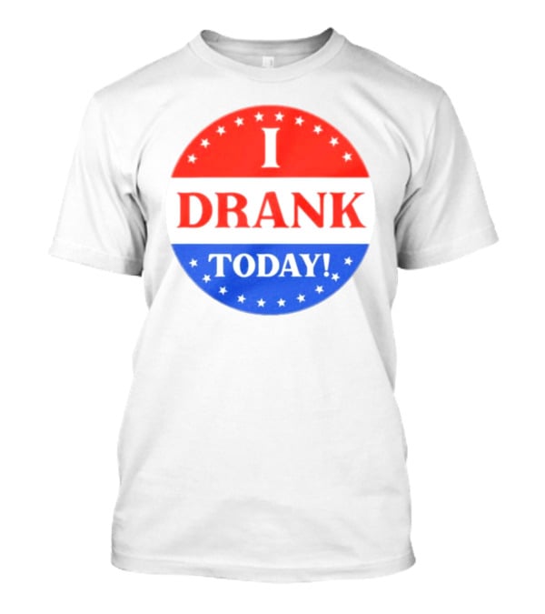 I Drank Today Voting Sticker Parody Badge T-Shirt