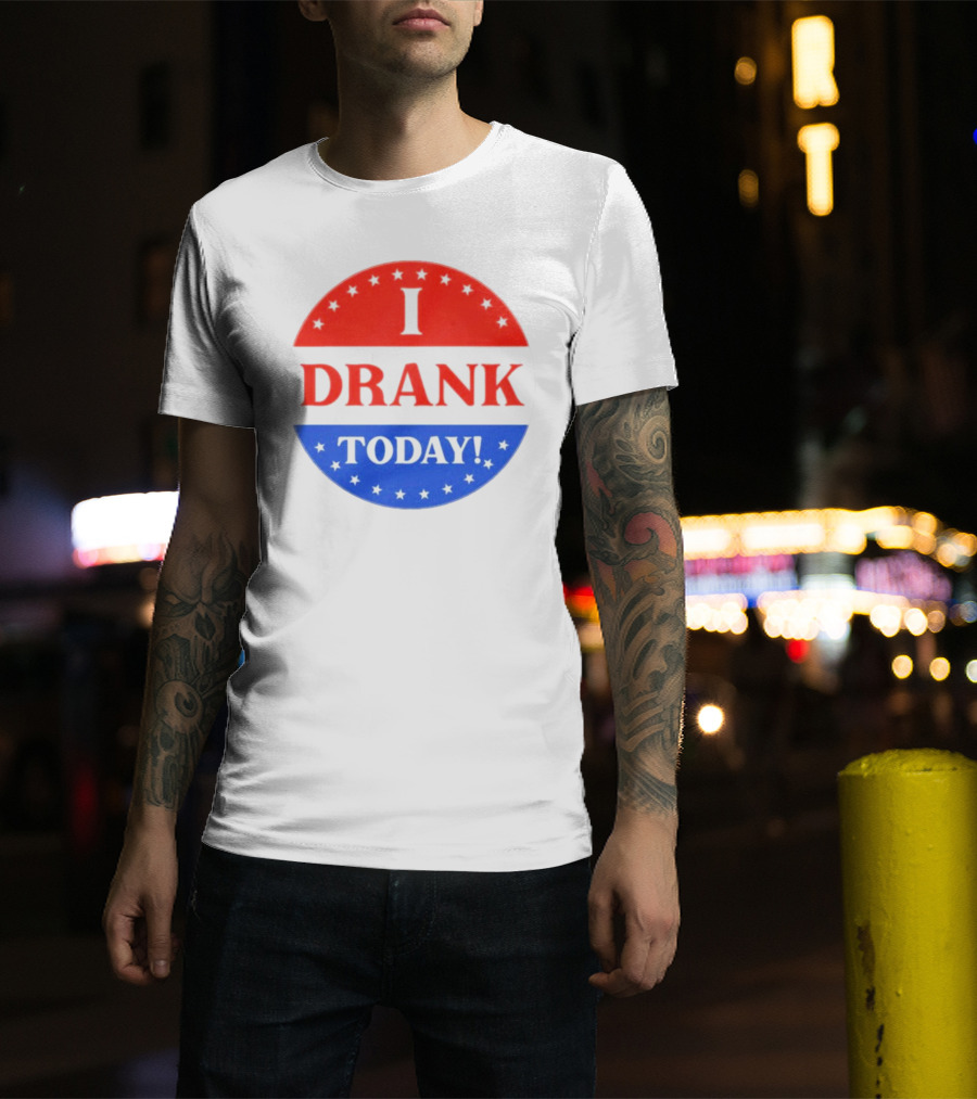 I Drank Today Voting Sticker Parody Badge T-Shirt