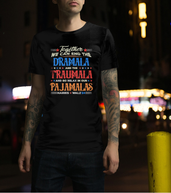 Together We Can End The Dramala And The Traumala And Go Relax In Our Pajamalas Harris Walz '24 T-Shirt
